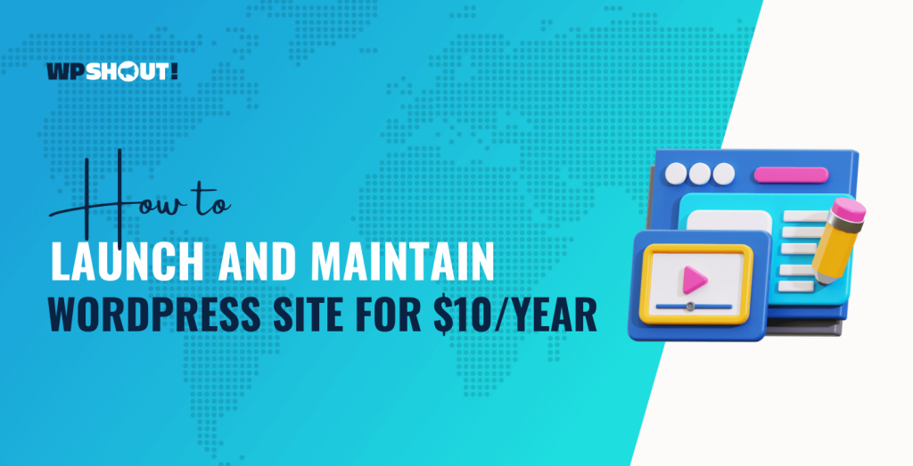 How to Launch and Maintain a WordPress Site for Only $10.44 a Year (Domain + Hosting Included)