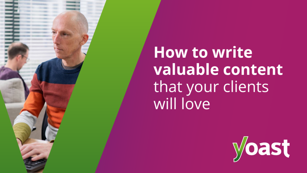 How to write valuable content that your clients will love • Yoast