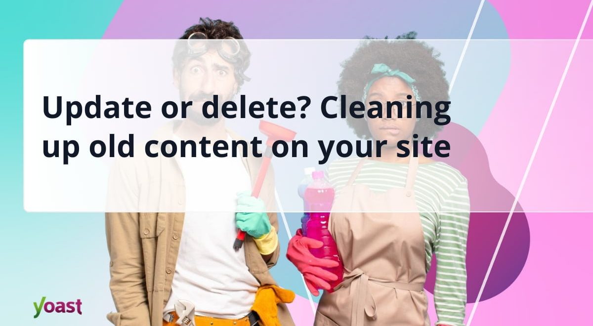 Replace or delete? Cleansing up previous content material in your website • Yoast 1 og image delete old content.jpg