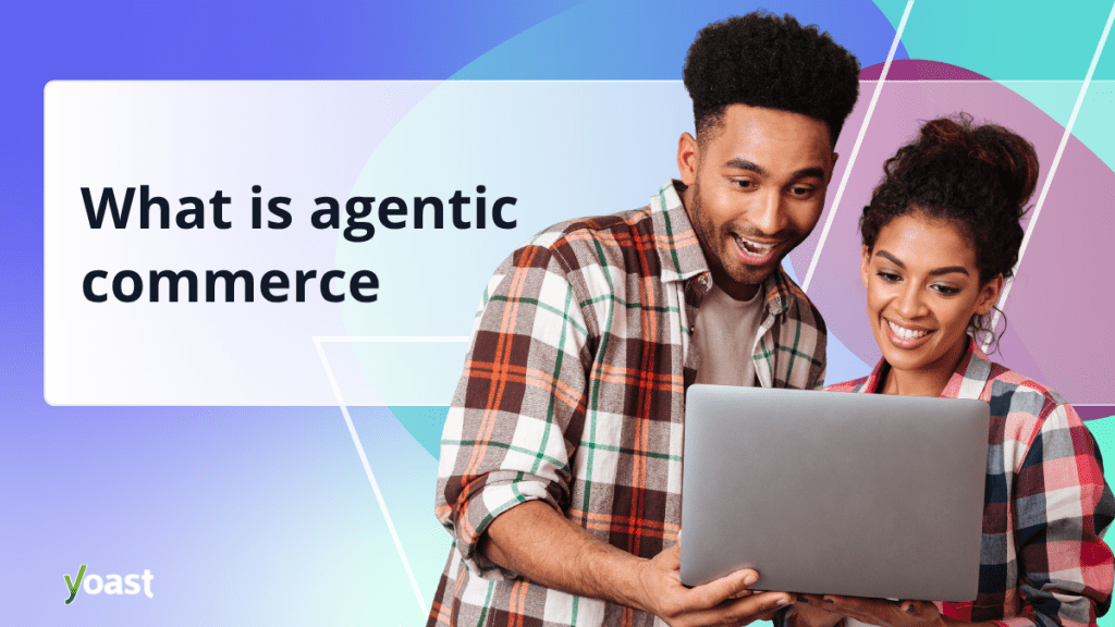 What is Agentic Commerce? How AI will reshape online buying? • Yoast