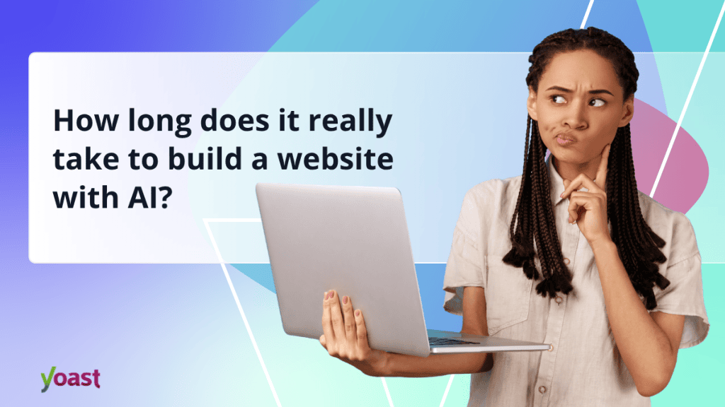 How Long Does It Take to Build a Website with AI? • Yoast