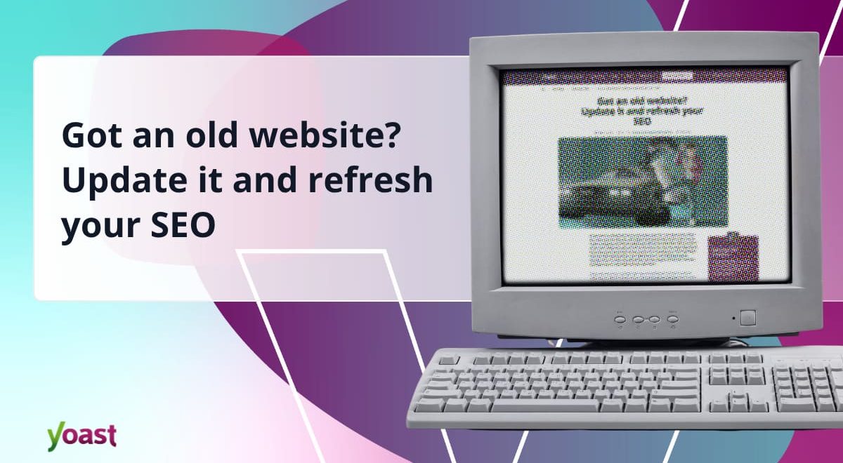 Got an old website? Update it and refresh your SEO • Yoast 1 og image update old website.jpg