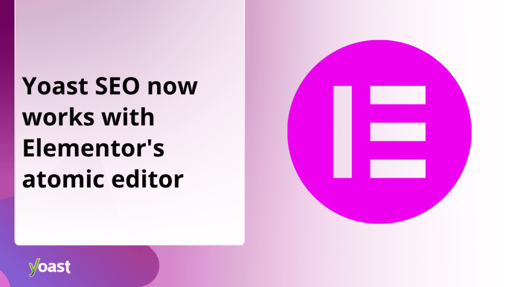 Yoast SEO now works with Elementor’s new atomic editor • Yoast