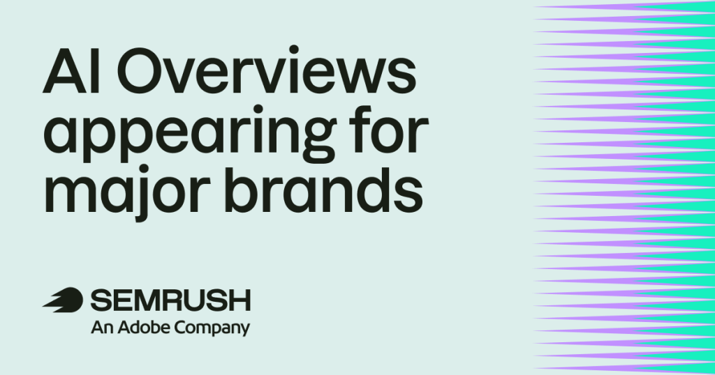 Google AI Overviews now appear for most major brands